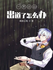 一不小心出道了怎么办 一不小心出道了怎么办
